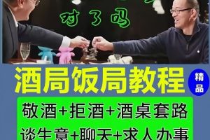 酒局饭局课程，必看的高情商应酬社交课，酒局酒桌文化话术人脉学